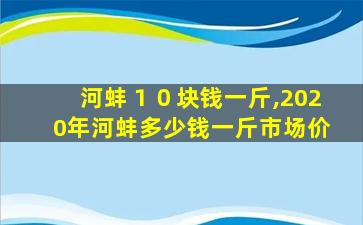 河蚌１０块钱一斤,2020年河蚌多少钱一斤市场价