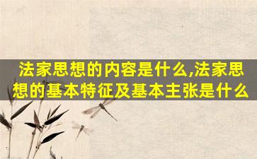 法家思想的内容是什么,法家思想的基本特征及基本主张是什么