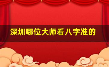 深圳哪位大师看八字准的