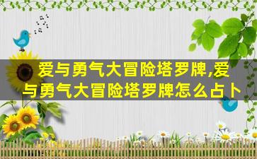 爱与勇气大冒险塔罗牌,爱与勇气大冒险塔罗牌怎么占卜