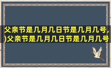 父亲节是几月几日节是几月几号,)父亲节是几月几日节是几月几号