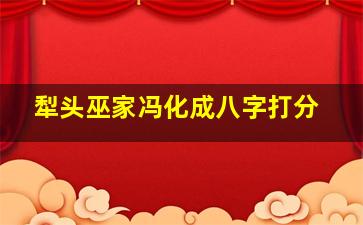 犁头巫家冯化成八字打分