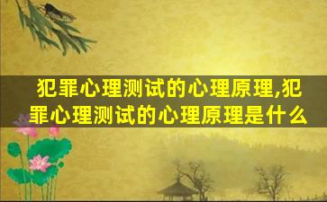 犯罪心理测试的心理原理,犯罪心理测试的心理原理是什么