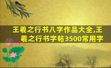 王羲之行书八字作品大全,王羲之行书字帖3500常用字