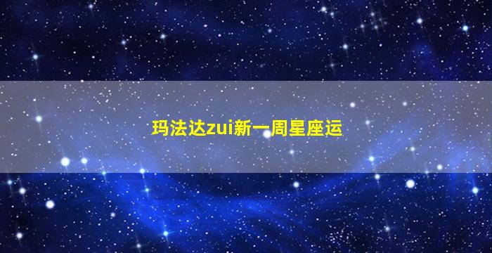 玛法达zui
新一周星座运