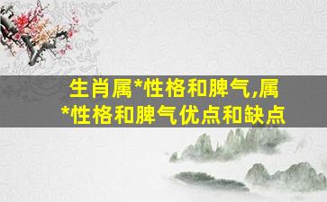 生肖属*
性格和脾气,属*
性格和脾气优点和缺点