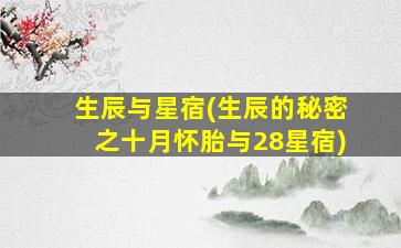 生辰与星宿(生辰的秘密之十月怀胎与28星宿)