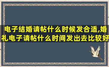 电子结婚请帖什么时候发合适,婚礼电子请帖什么时间发出去比较好