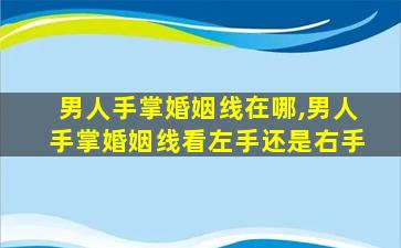 男人手掌婚姻线在哪,男人手掌婚姻线看左手还是右手