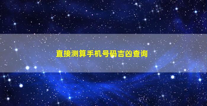 直接测算手机号码吉凶查询