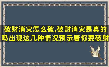 破财消灾怎么破,破财消灾是真的吗出现这几种情况预示着你要破财