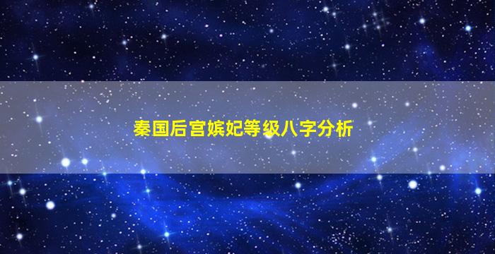 秦国后宫嫔妃等级八字分析