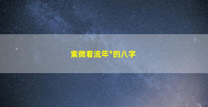 紫微看流年*
的八字