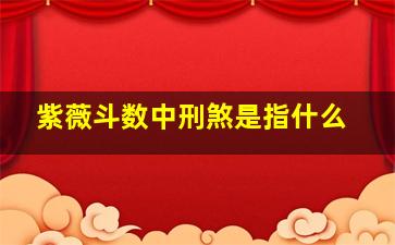 紫薇斗数中刑煞是指什么