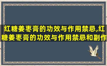 红糖姜枣膏的功效与作用禁忌,红糖姜枣膏的功效与作用禁忌和副作用