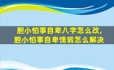 胆小怕事自卑八字怎么改,胆小怕事自卑懦弱怎么解决