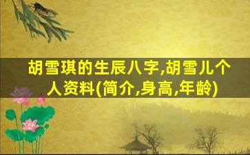 胡雪琪的生辰八字,胡雪儿个人资料(简介,身高,年龄)