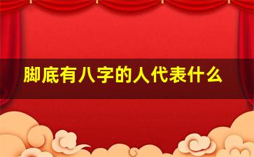 脚底有八字的人代表什么