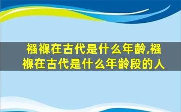 襁褓在古代是什么年龄,襁褓在古代是什么年龄段的人
