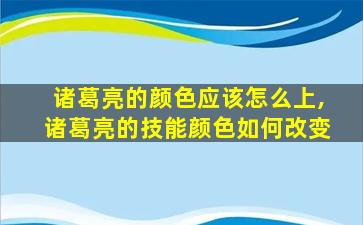 诸葛亮的颜色应该怎么上,诸葛亮的技能颜色如何改变