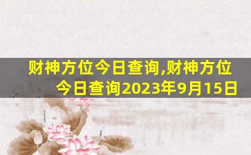 财神方位今日查询,财神方位今日查询2023年9月15日