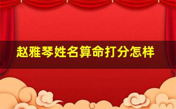 赵雅琴姓名算命打分怎样