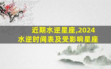 近期水逆星座,2024水逆时间表及受影响星座