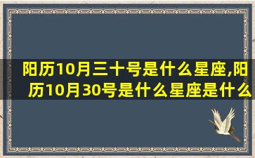 阳历10月三十号是什么星座,阳历10月30号是什么星座是什么星座