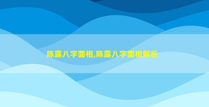 陈露八字面相,陈露八字面相解析