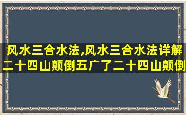 风水三合水法,风水三合水法详解二十四山颠倒五广了二十四山颠倒五行