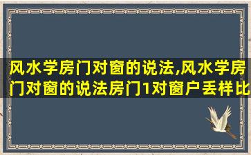 风水学房门对窗的说法,风水学房门对窗的说法房门1对窗户丢样比解