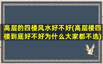 高层的四楼风水好不好(高层楼四楼到底好不好为什么大家都不选)