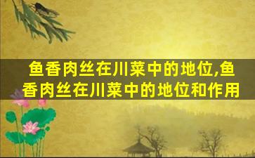 鱼香肉丝在川菜中的地位,鱼香肉丝在川菜中的地位和作用